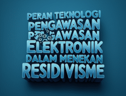 Peran Teknologi Pengawasan Elektronik dalam Menekan Residivisme