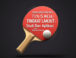 Teknik Servis Tenis Meja Tingkat Lanjut: Studi Dan Aplikasi
